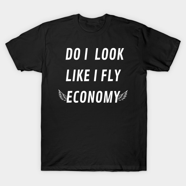 DO I LOOK LIKE I FLY ECONOMY T-Shirt by mdr design